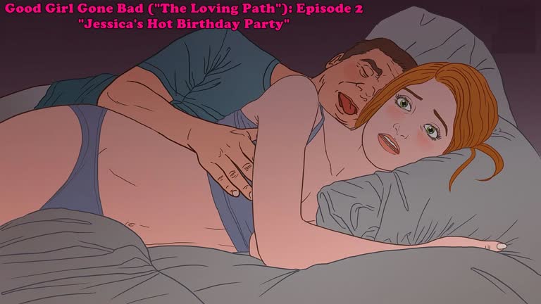 Good Girl Gone Bad [The Loving Path]: Episode 2. Jessica's Hot Birthday Party