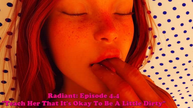 Radiant: Episode 4.4. Teach Her That It's Okay To Be A Little Dirty