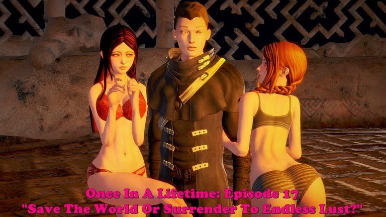 Once In A Lifetime: Episode 17. Save The World Or Surrender To Endless Lust?