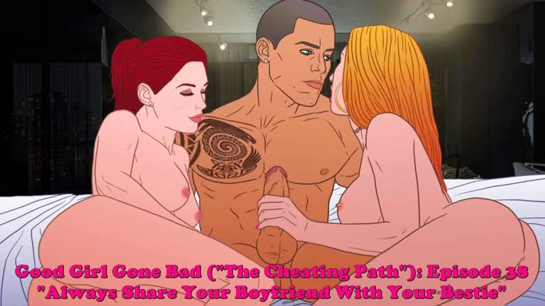 Good Girl Gone Bad [The Cheating Path]: Episode 38. Always Share Your Boyfriend With Your Bestie